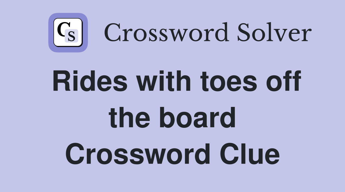 Rides with toes off the board Crossword Clue