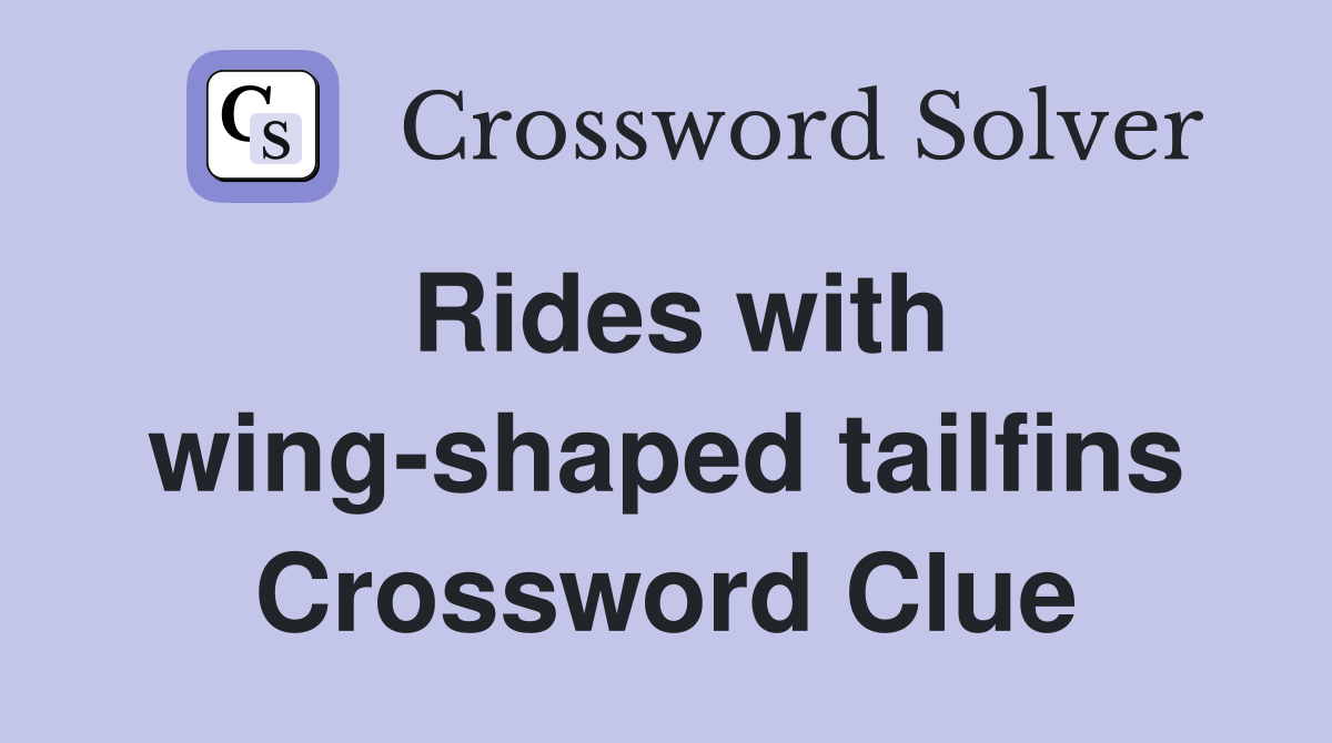 Rides with wing-shaped tailfins Crossword Clue