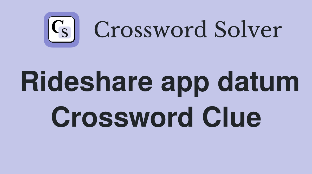 Rideshare app datum Crossword Clue