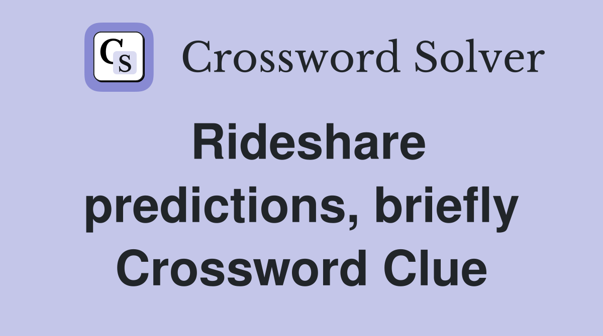 Rideshare predictions, briefly Crossword Clue