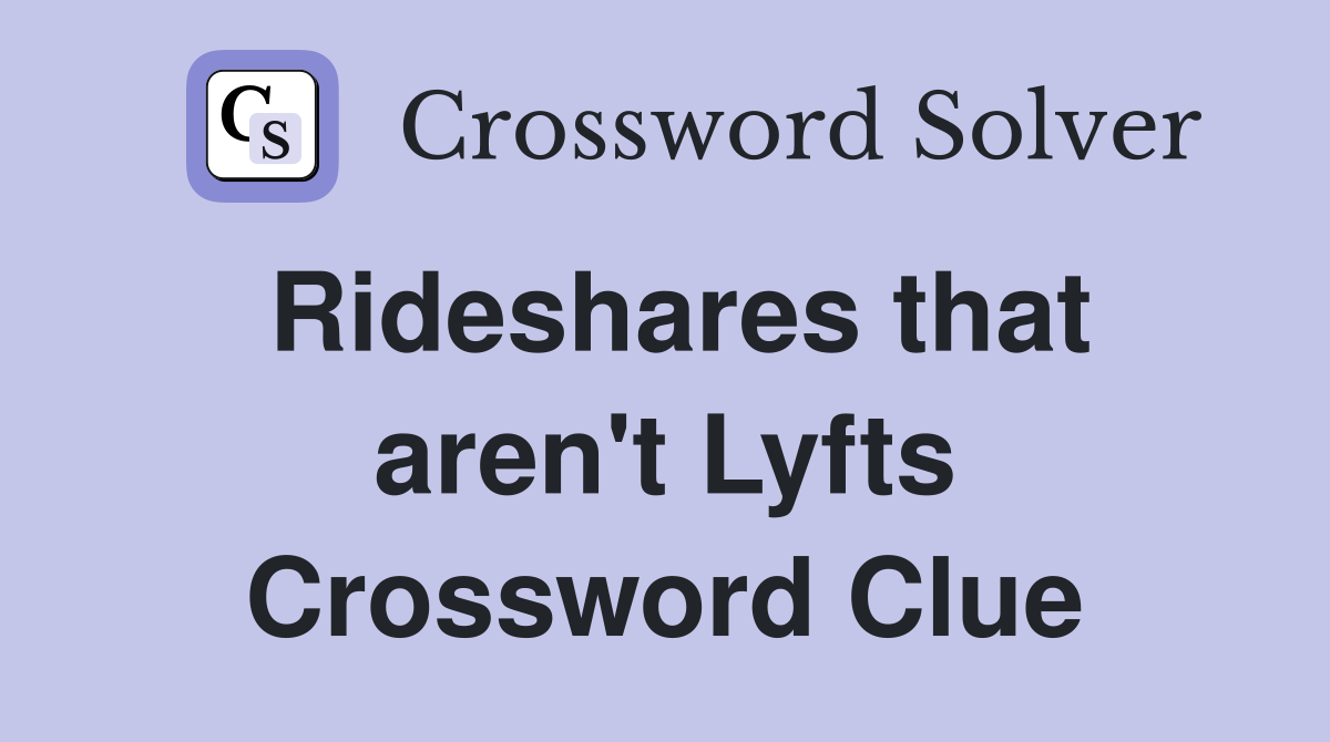 Rideshares that aren't Lyfts Crossword Clue