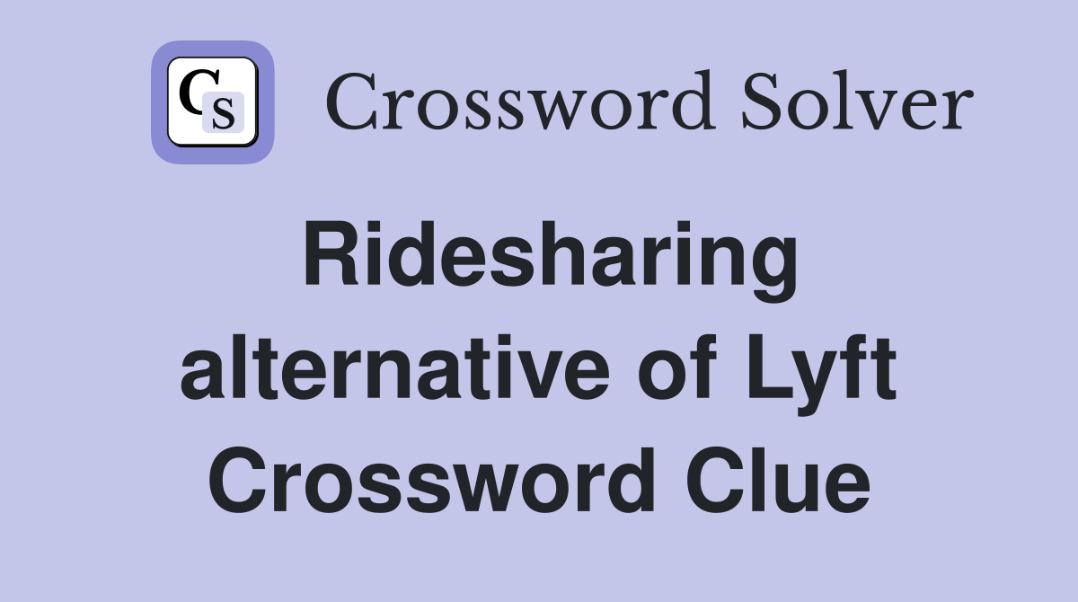 Ridesharing alternative of Lyft Crossword Clue