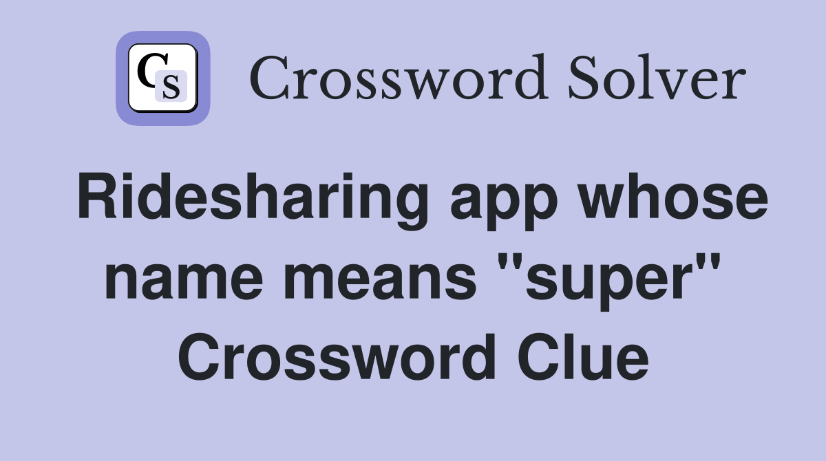Ridesharing app whose name means "super" Crossword Clue