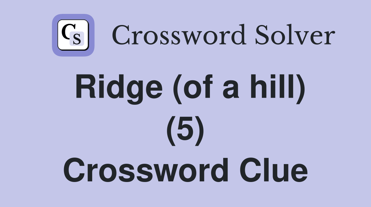 Ridge (of a hill) (5) Crossword Clue