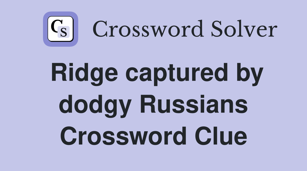 Ridge captured by dodgy Russians Crossword Clue