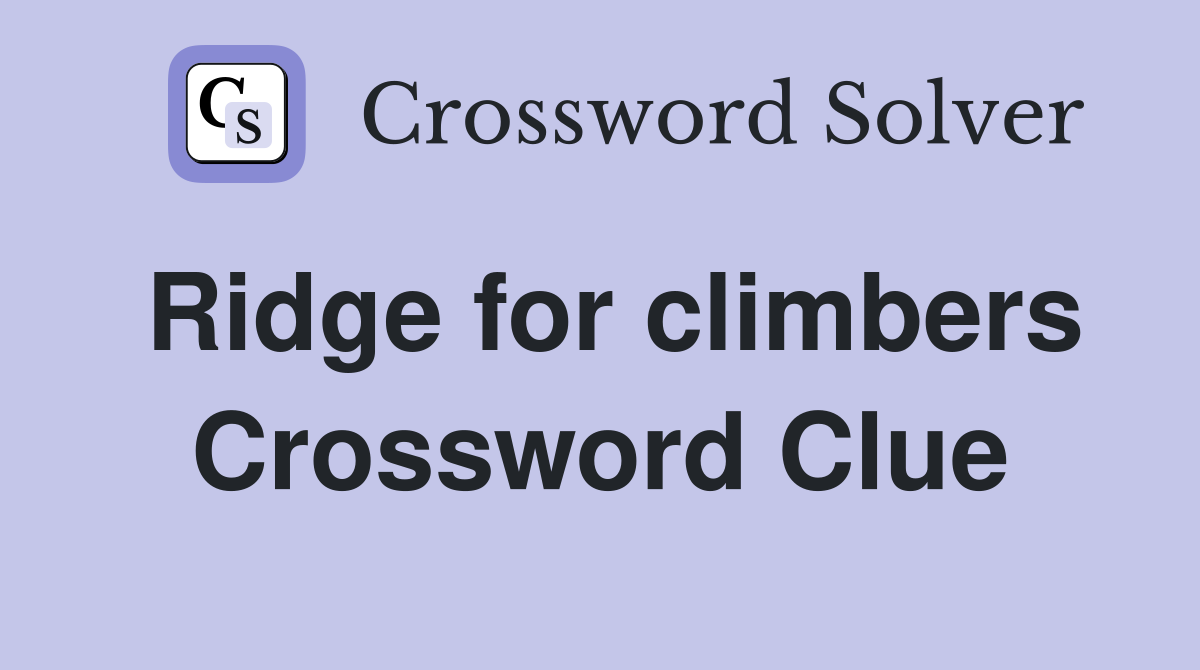 Ridge for climbers Crossword Clue