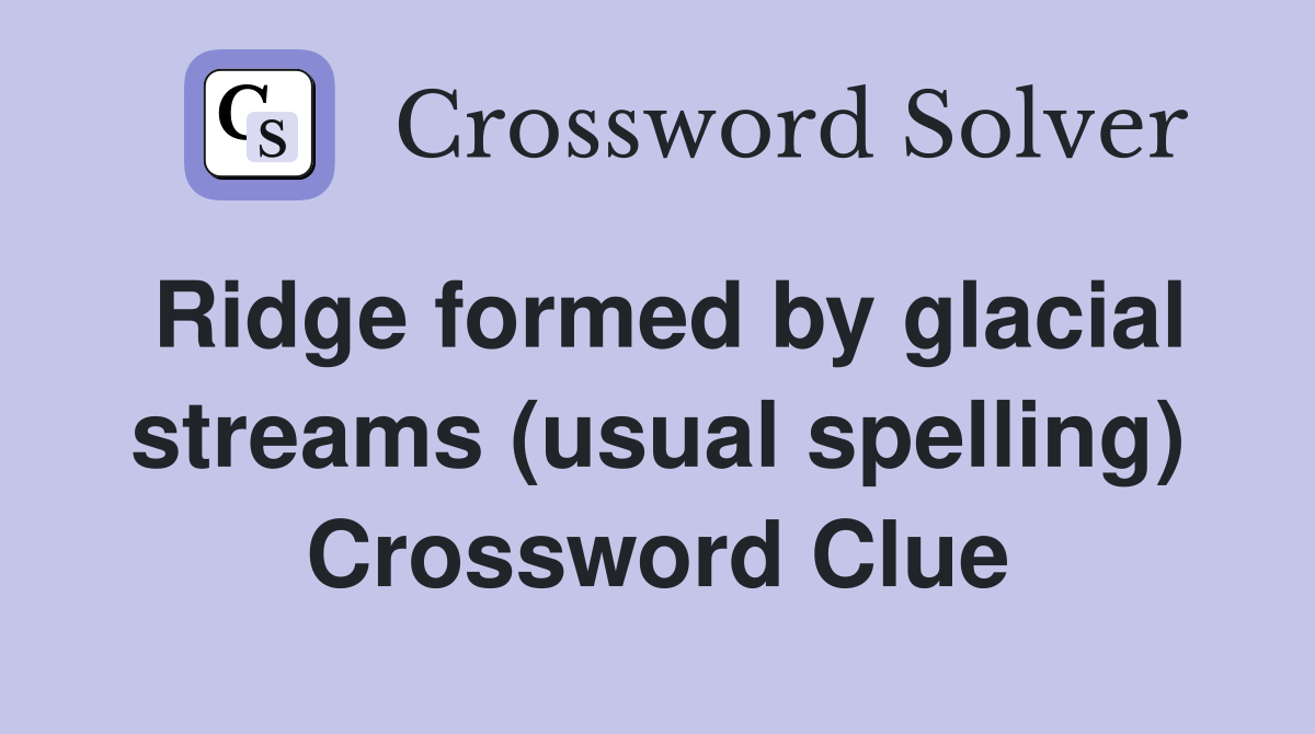 Ridge formed by glacial streams (usual spelling) Crossword Clue