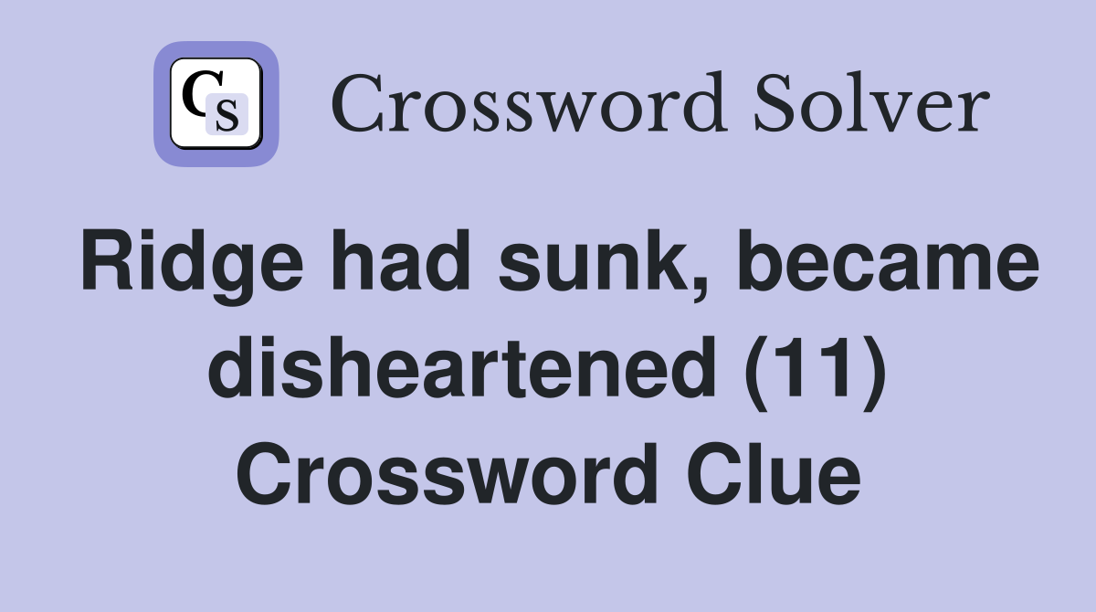 Ridge had sunk, became disheartened (11) Crossword Clue