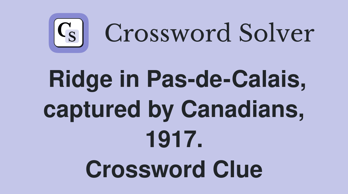 Ridge in Pas-de-Calais, captured by Canadians, 1917. Crossword Clue