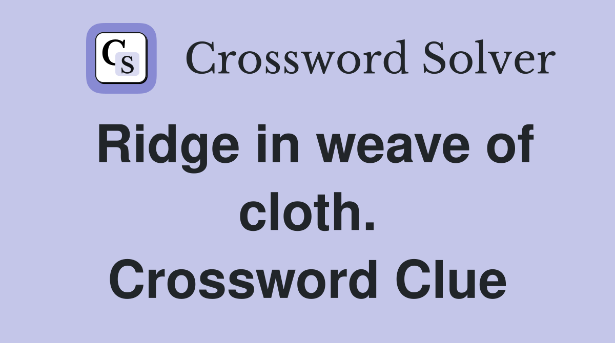 Ridge in weave of cloth. Crossword Clue