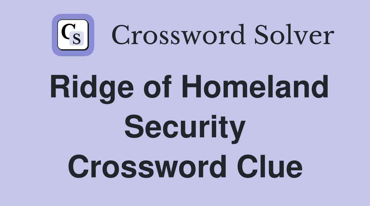 Ridge of Homeland Security Crossword Clue