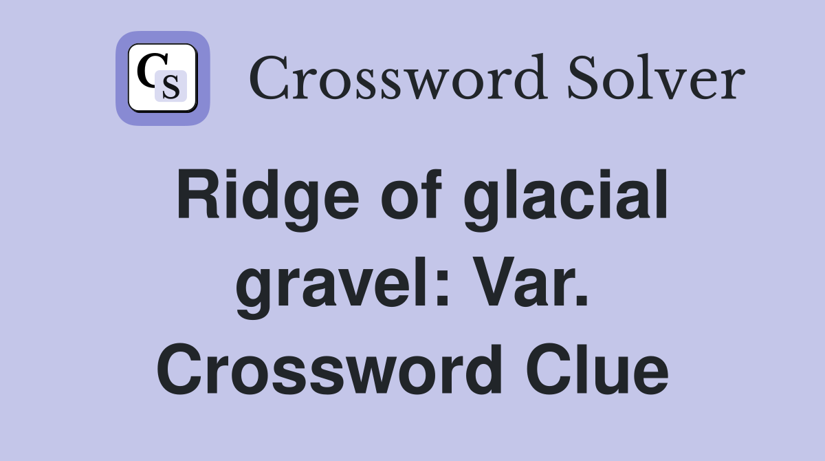 Ridge of glacial gravel: Var. Crossword Clue