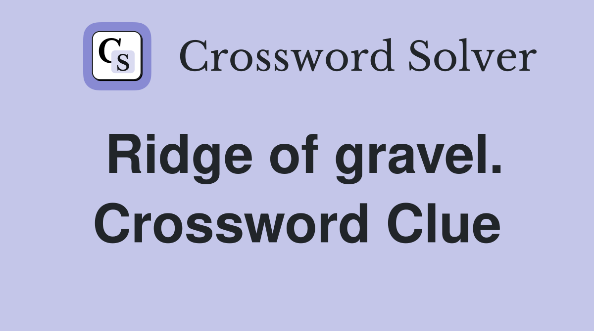 Ridge of gravel. Crossword Clue