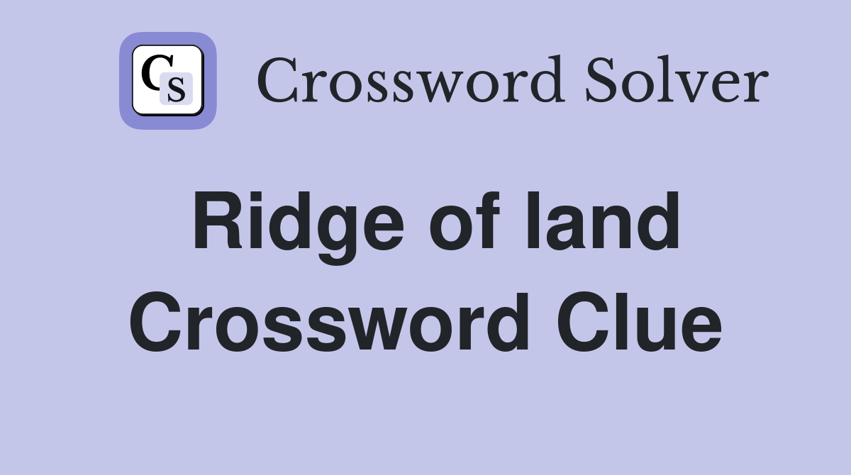 Ridge of land Crossword Clue