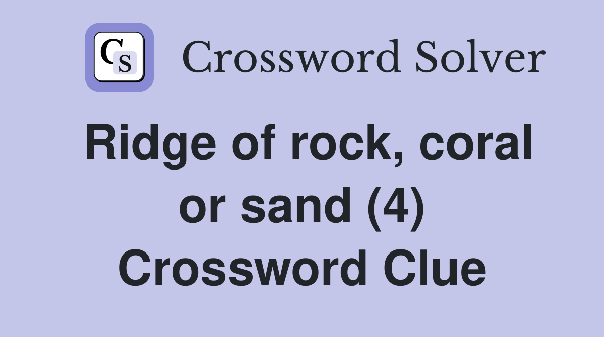 Ridge of rock, coral or sand (4) Crossword Clue