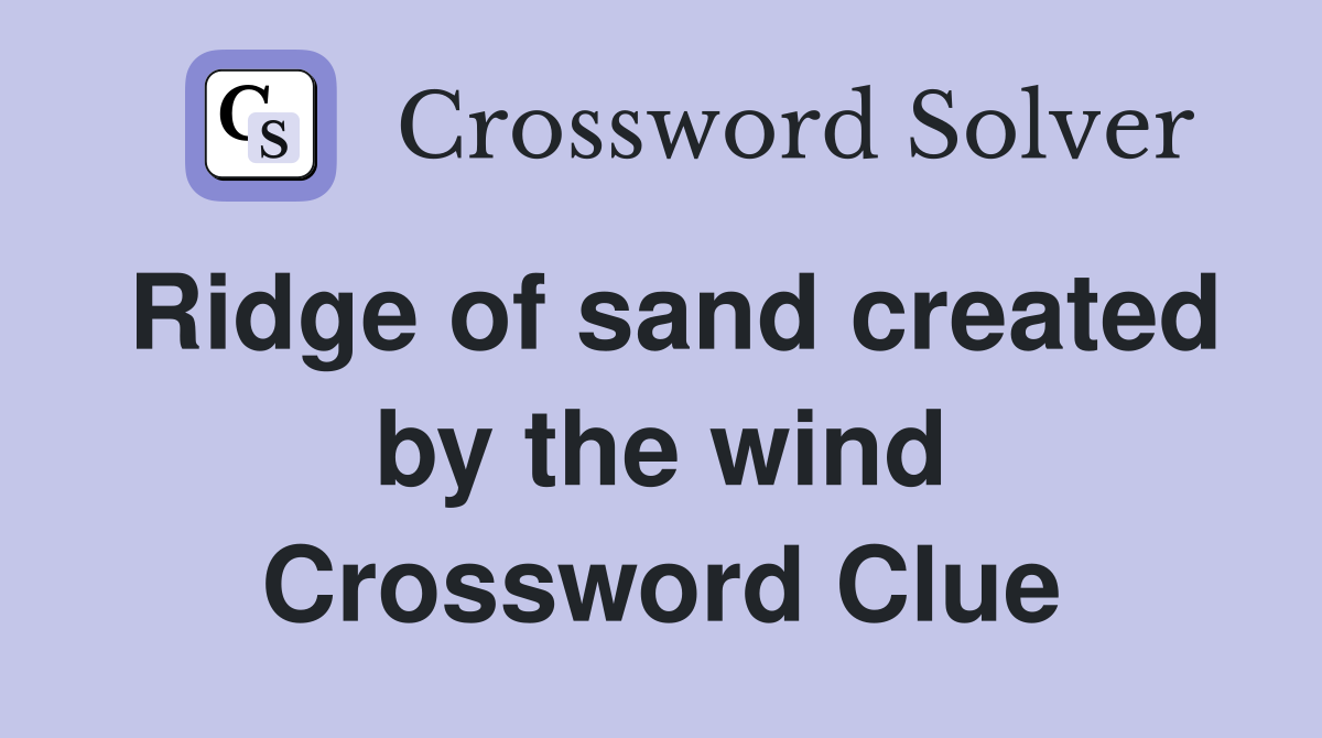 Ridge of sand created by the wind Crossword Clue