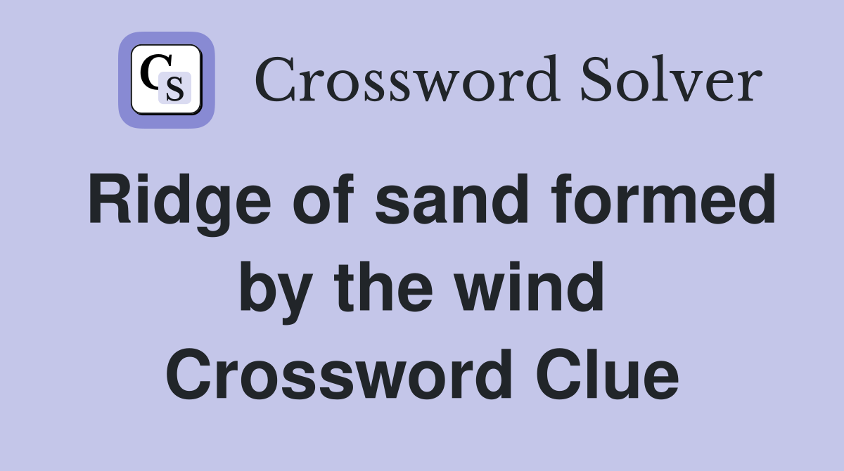 Ridge of sand formed by the wind Crossword Clue