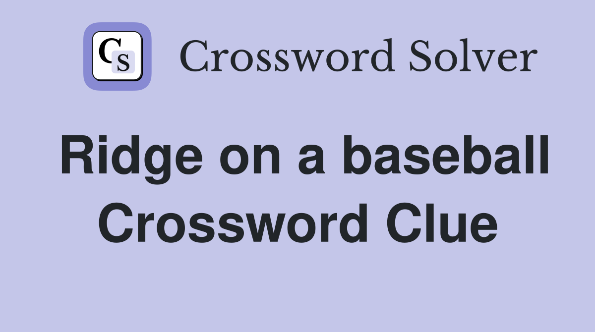 Ridge on a baseball Crossword Clue