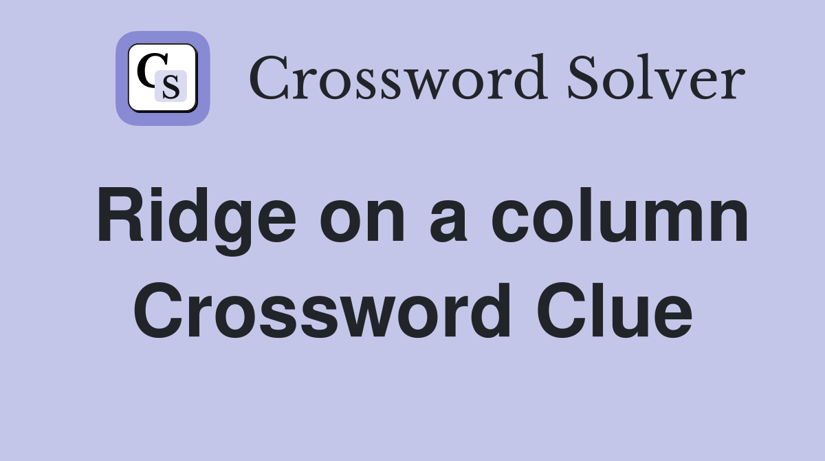 Ridge on a column Crossword Clue