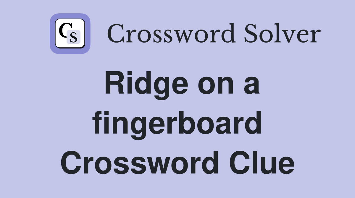 Ridge on a fingerboard Crossword Clue
