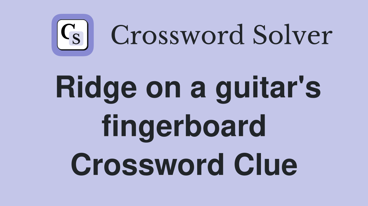 Ridge on a guitar's fingerboard Crossword Clue