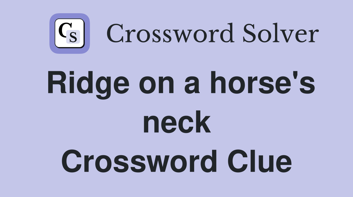 Ridge on a horse's neck Crossword Clue