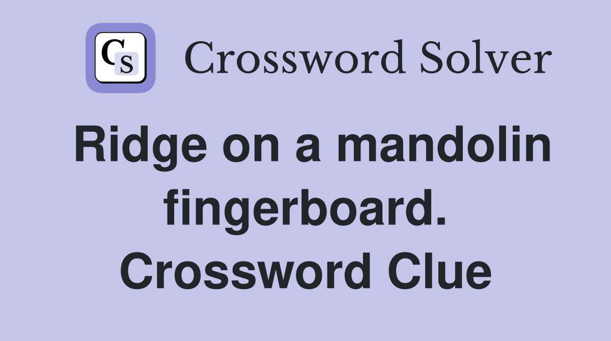 Ridge on a mandolin fingerboard. Crossword Clue