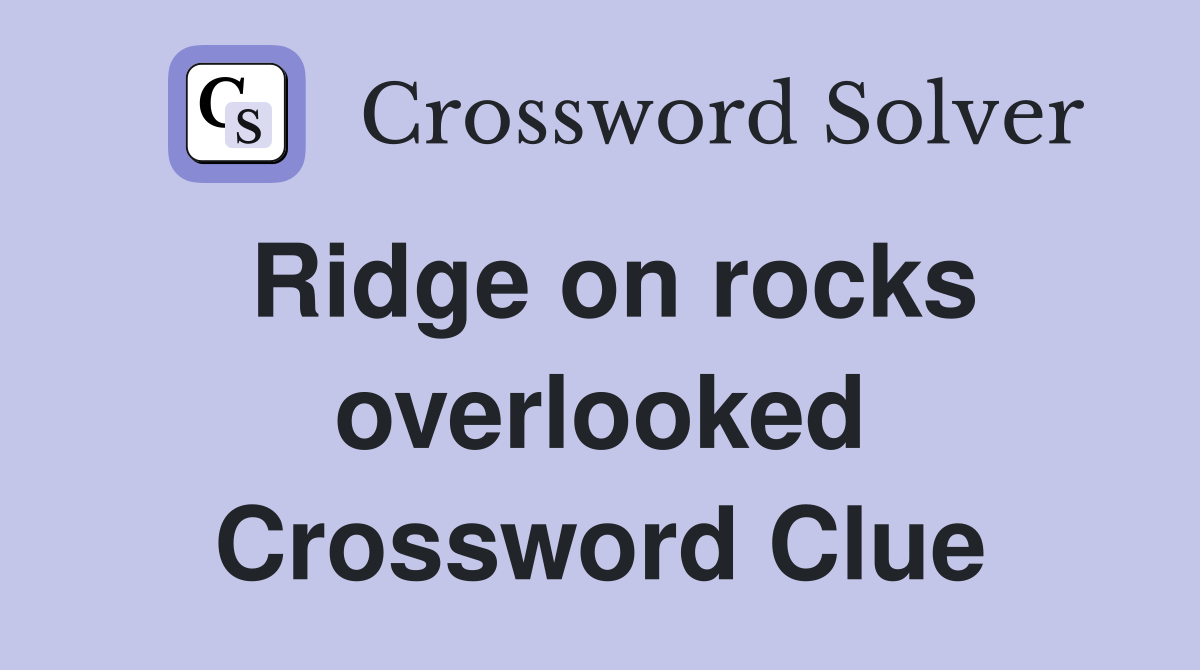 Ridge on rocks overlooked Crossword Clue