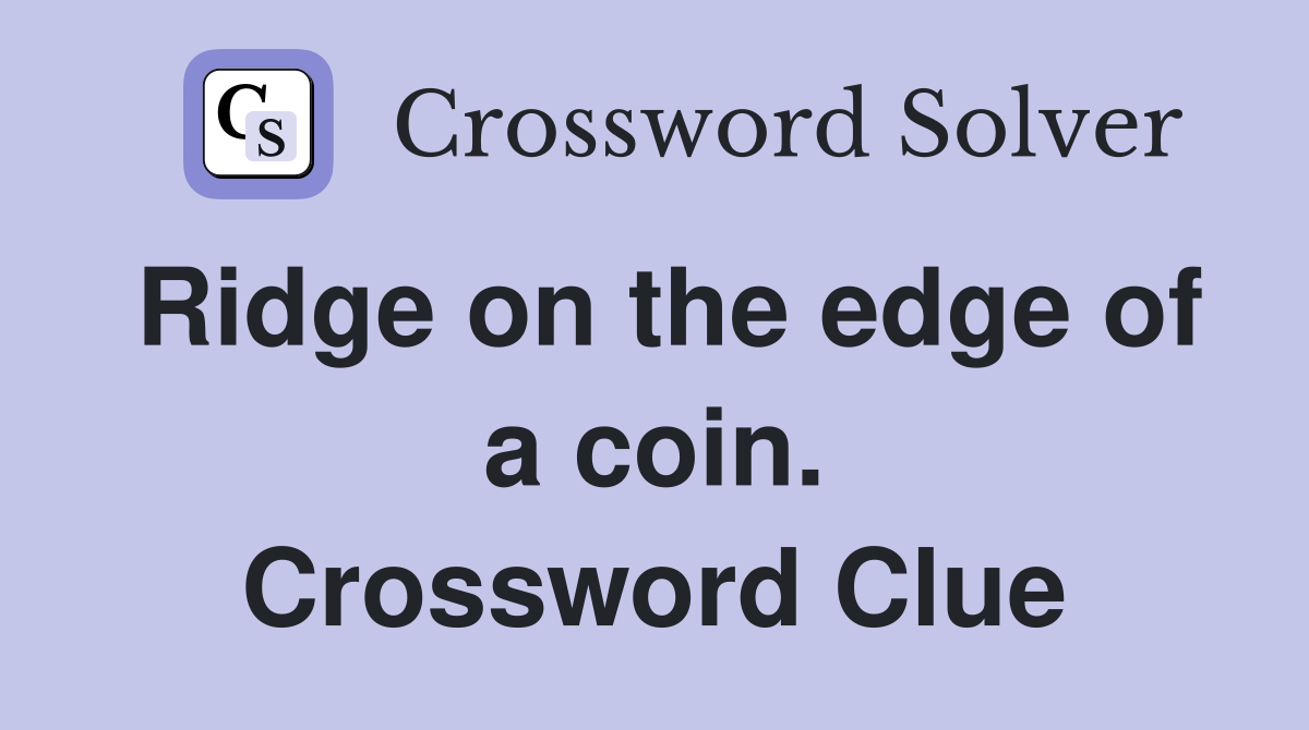 Ridge on the edge of a coin. Crossword Clue