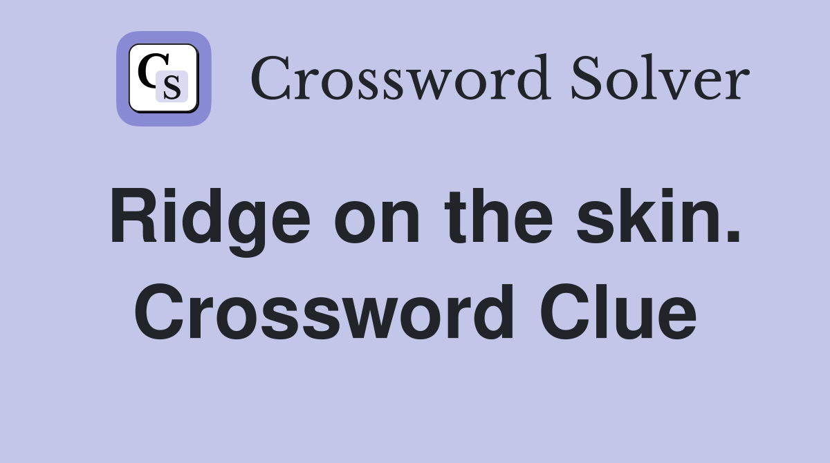 Ridge on the skin. Crossword Clue