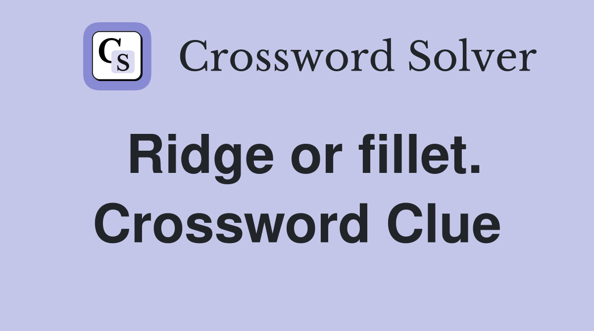 Ridge or fillet. Crossword Clue
