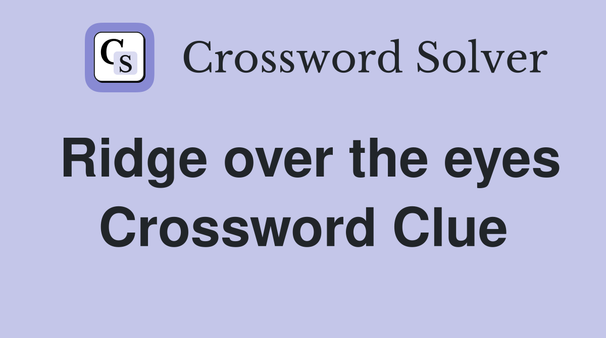 Ridge over the eyes Crossword Clue