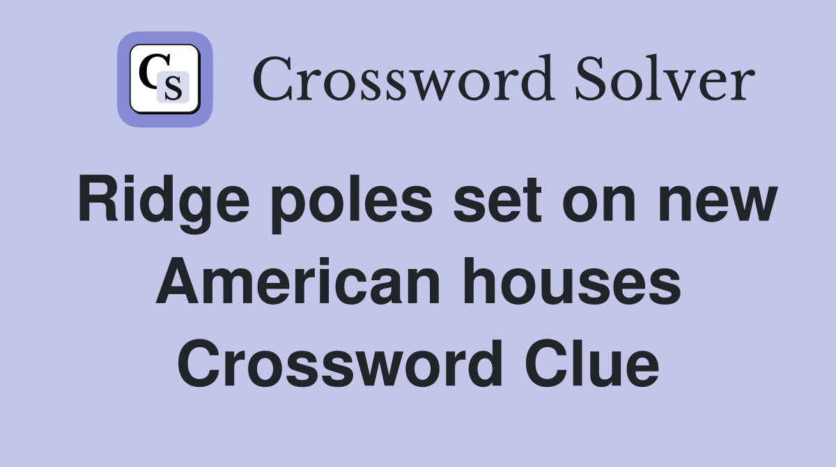 Ridge poles set on new American houses Crossword Clue