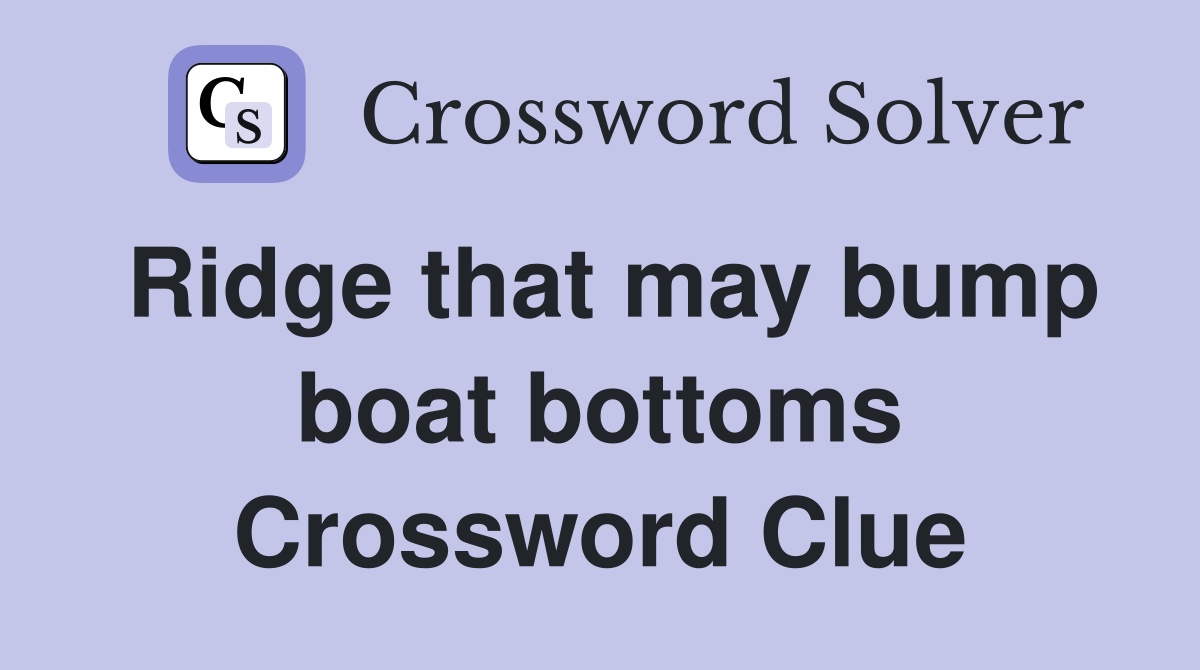 Ridge that may bump boat bottoms Crossword Clue