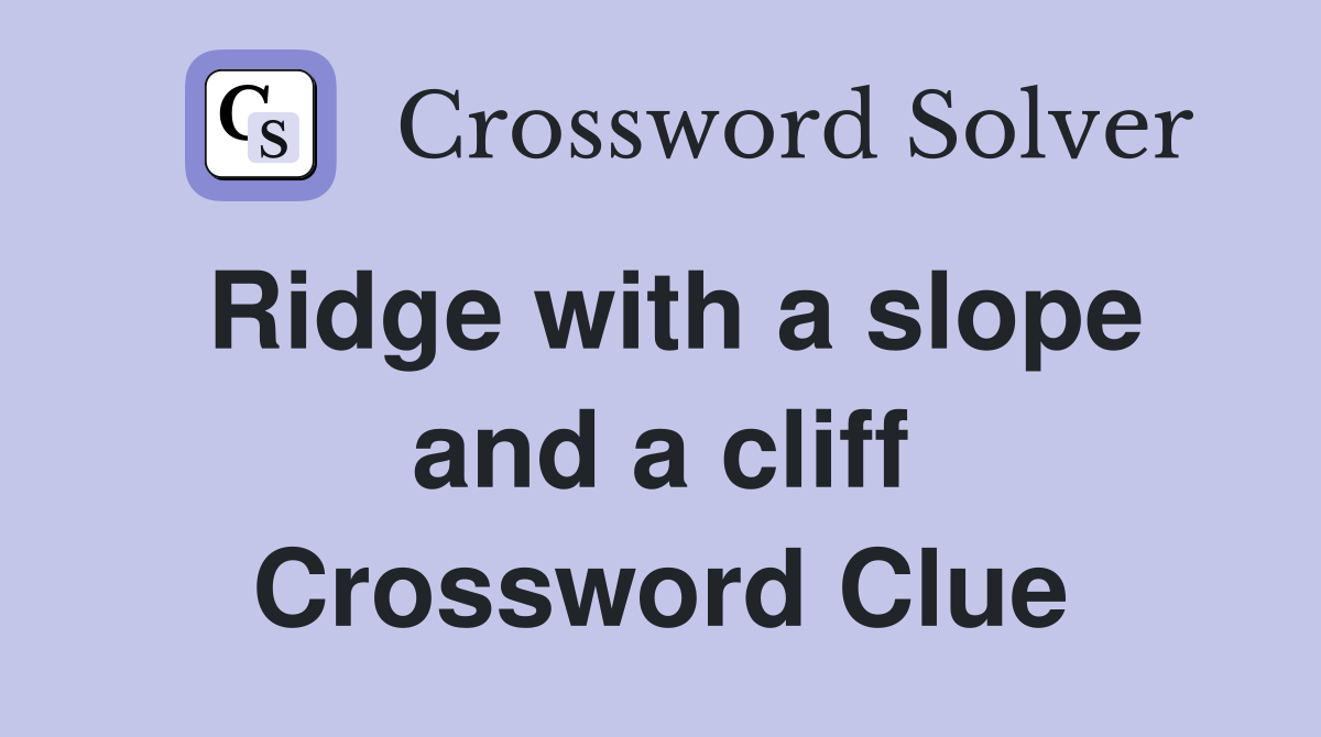 Ridge with a slope and a cliff Crossword Clue