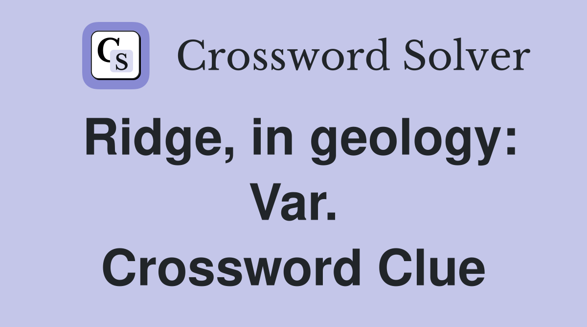 Ridge, in geology: Var. Crossword Clue