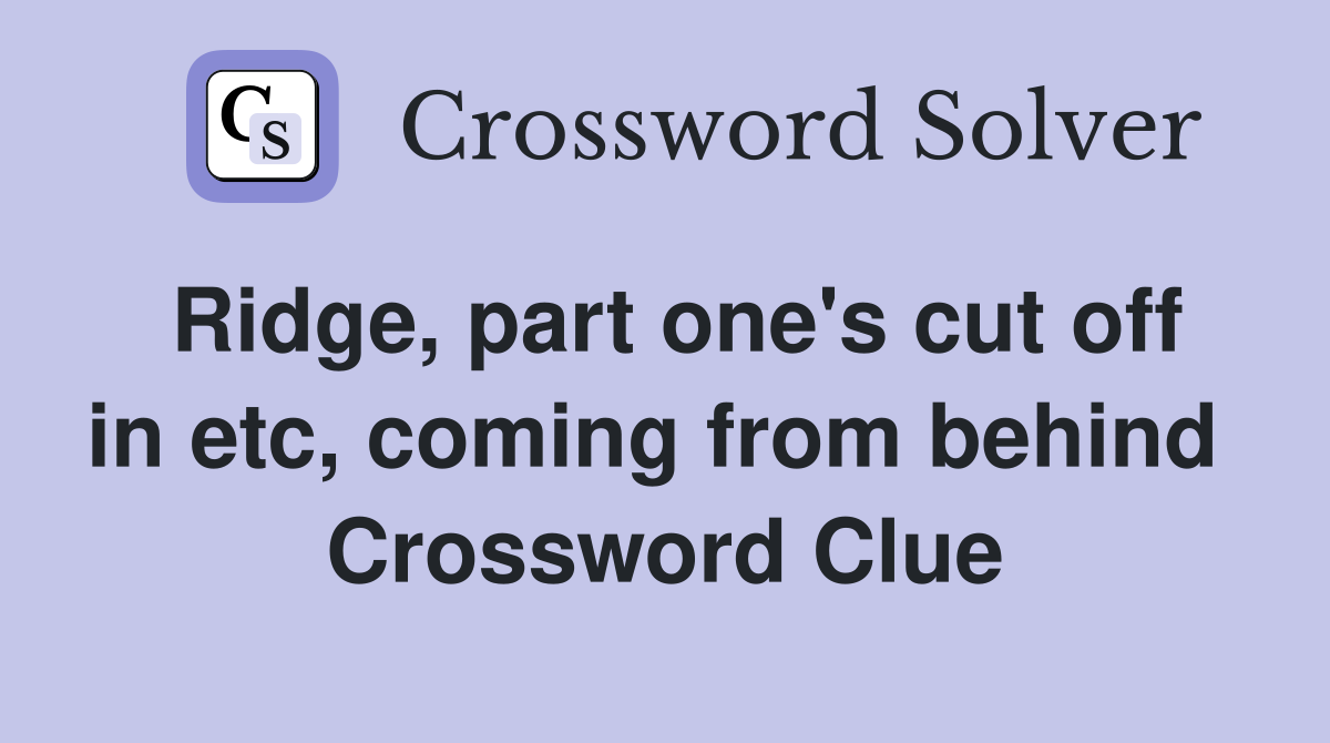 Ridge, part one's cut off in etc, coming from behind  Crossword Clue
