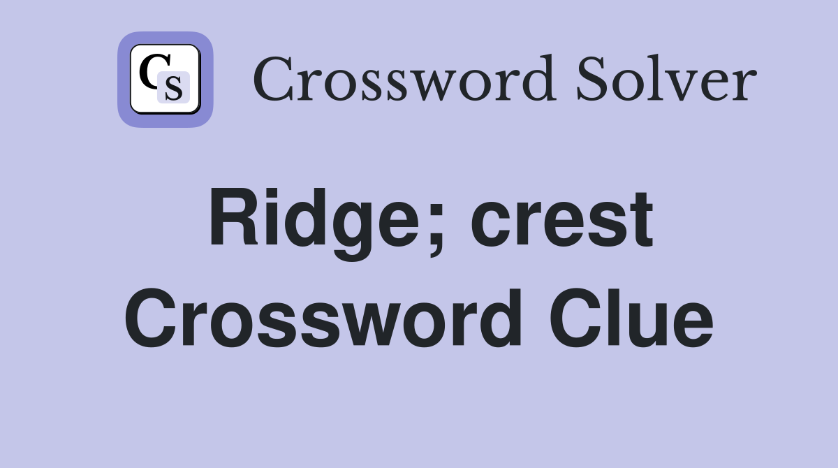 Ridge; crest Crossword Clue