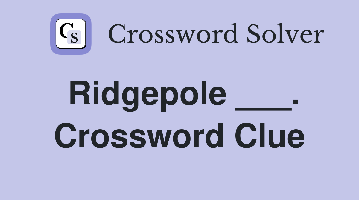 Ridgepole ___. Crossword Clue