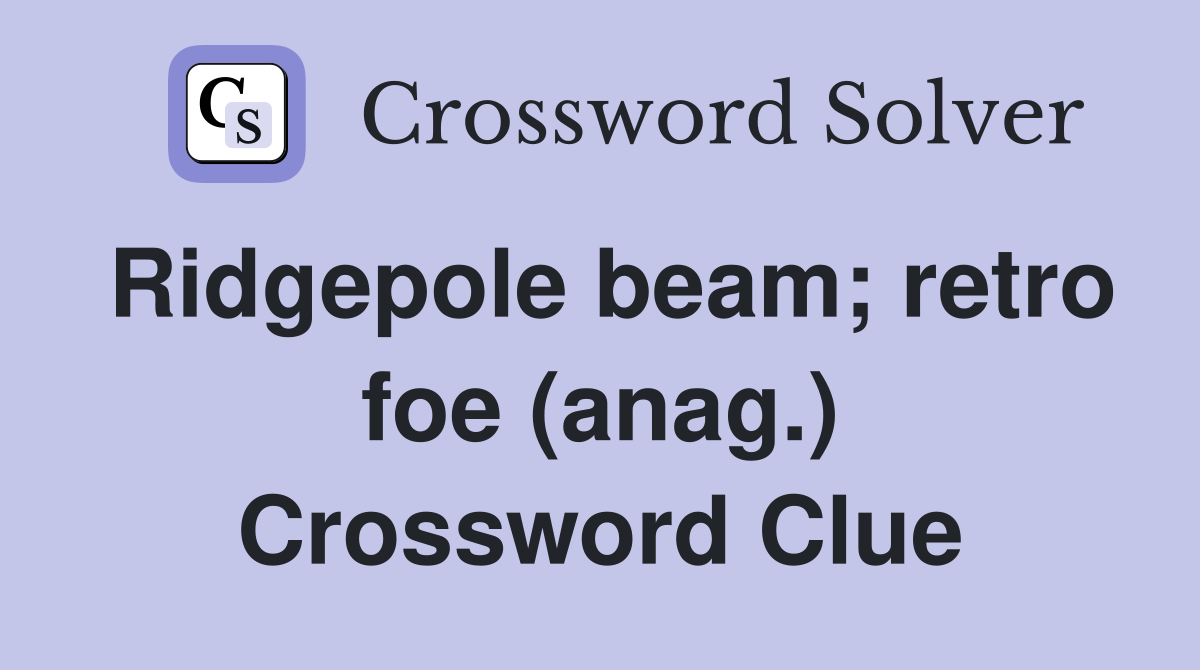 Ridgepole beam; retro foe (anag.) Crossword Clue