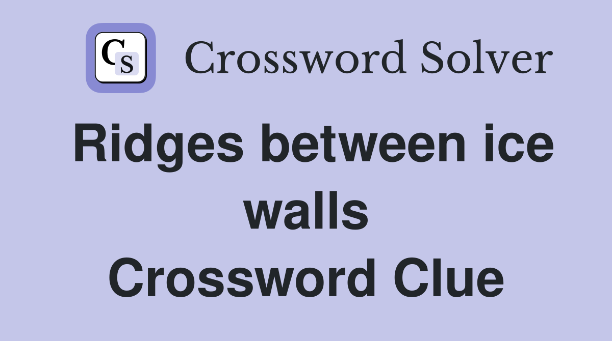 Ridges between ice walls Crossword Clue
