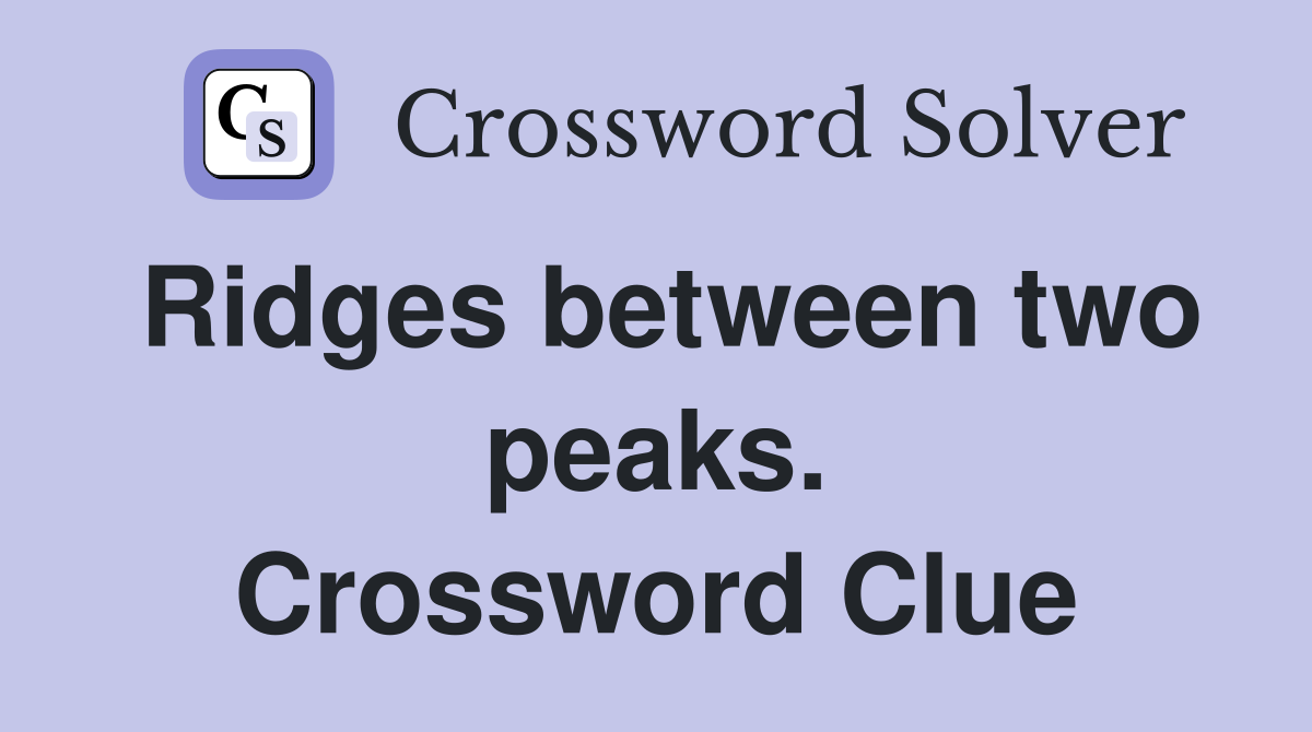 Ridges between two peaks. Crossword Clue
