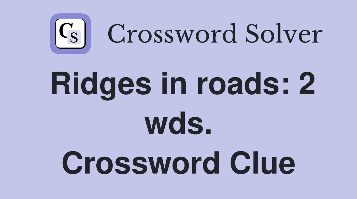 Ridges in roads: 2 wds. Crossword Clue