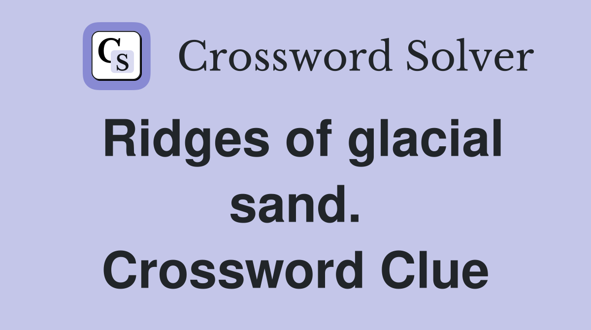 Ridges of glacial sand. Crossword Clue