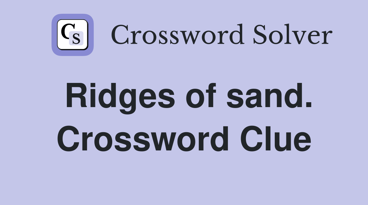 Ridges of sand. Crossword Clue