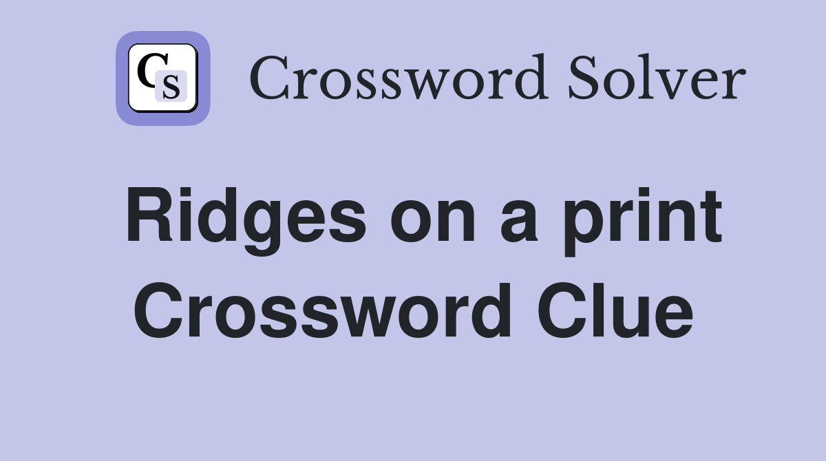 Ridges on a print Crossword Clue