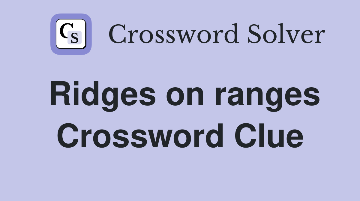 Ridges on ranges Crossword Clue