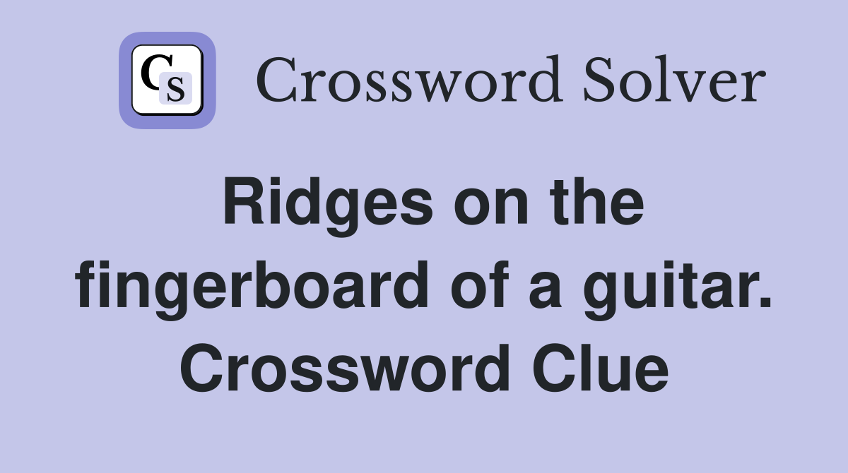 Ridges on the fingerboard of a guitar. Crossword Clue