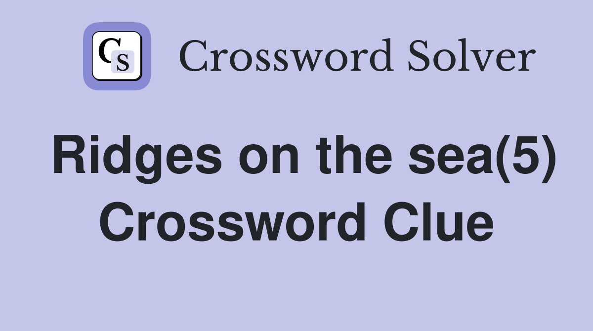 Ridges on the sea(5) Crossword Clue