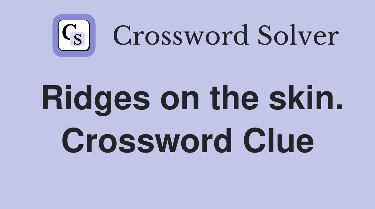 Ridges on the skin. Crossword Clue